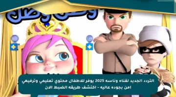 التردد الجديد لقناة وناسة 2025 يوفر للأطفال محتوى تعليمي وترفيهي آمن بجودة عالية – اكتشف طريقة الضبط الآن